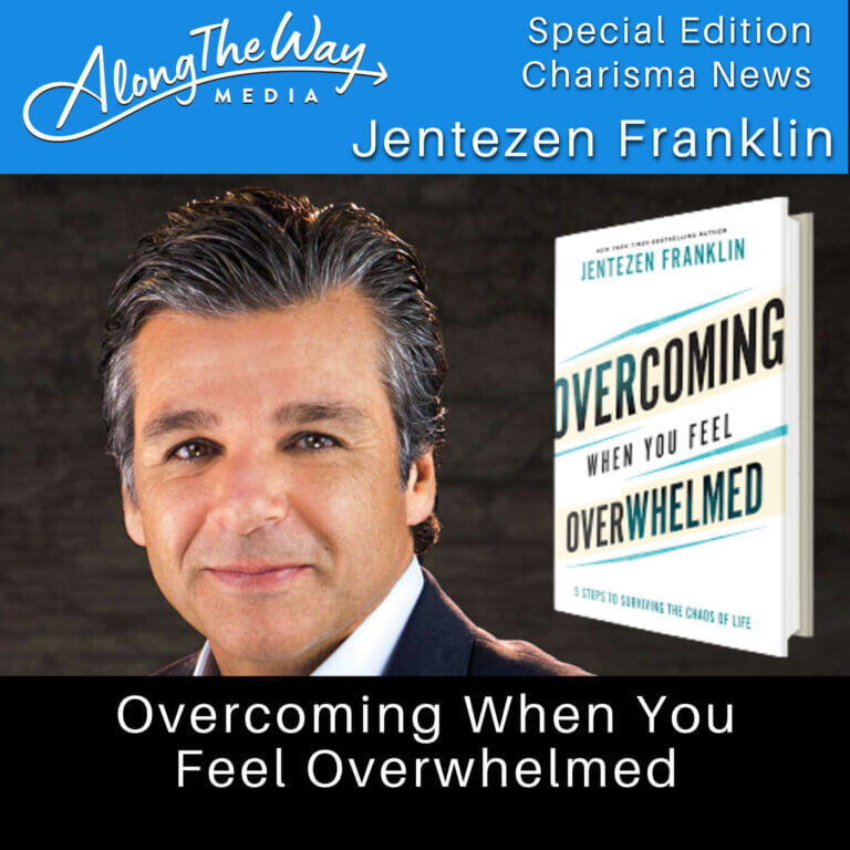 “Overcoming When You Feel Overwhelmed” Jentezen Franklin AlongTheWay Special Edition