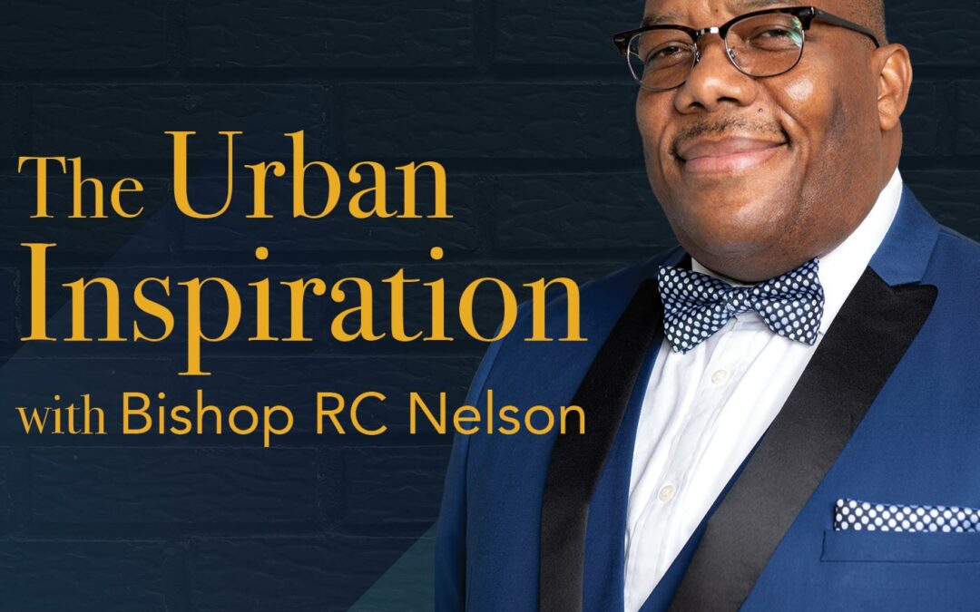 The Urban Inspiration with Bishop RC Nelson