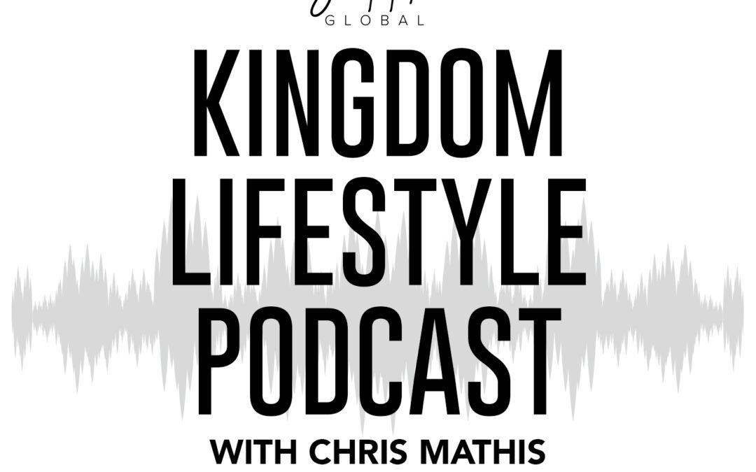 Kingdom Lifestyle Podcast with Chris Mathis and the Summit Global Leadership Team