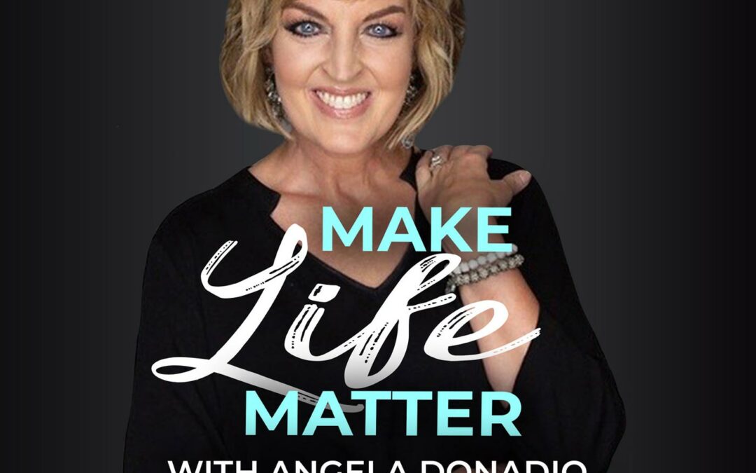Make Life Matter with Angela Donadio