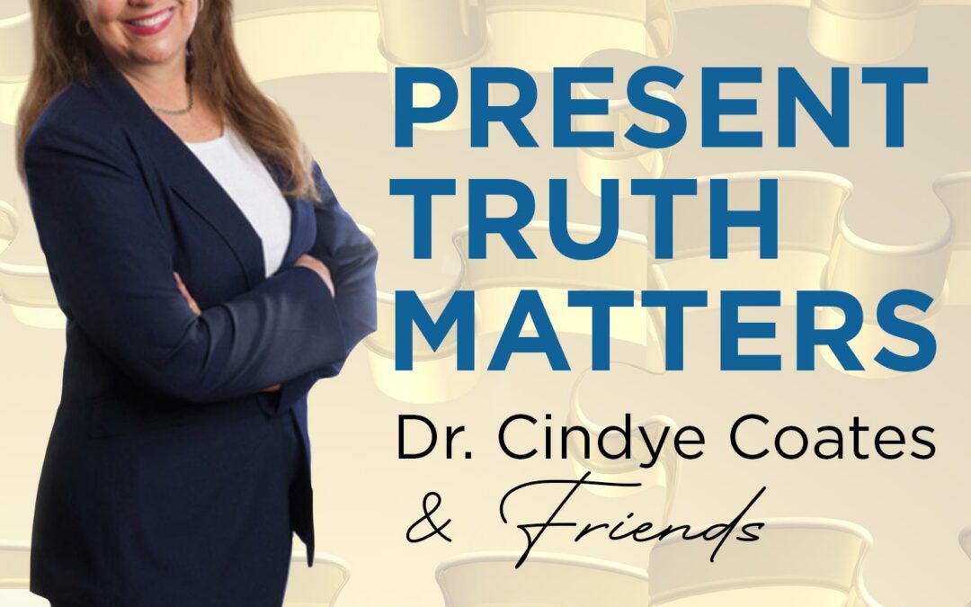 Present Truth Matters with Dr. Cindye Coates and Friends