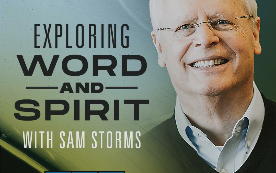 Exploring Word and Spirit with Dr. Sam Storms