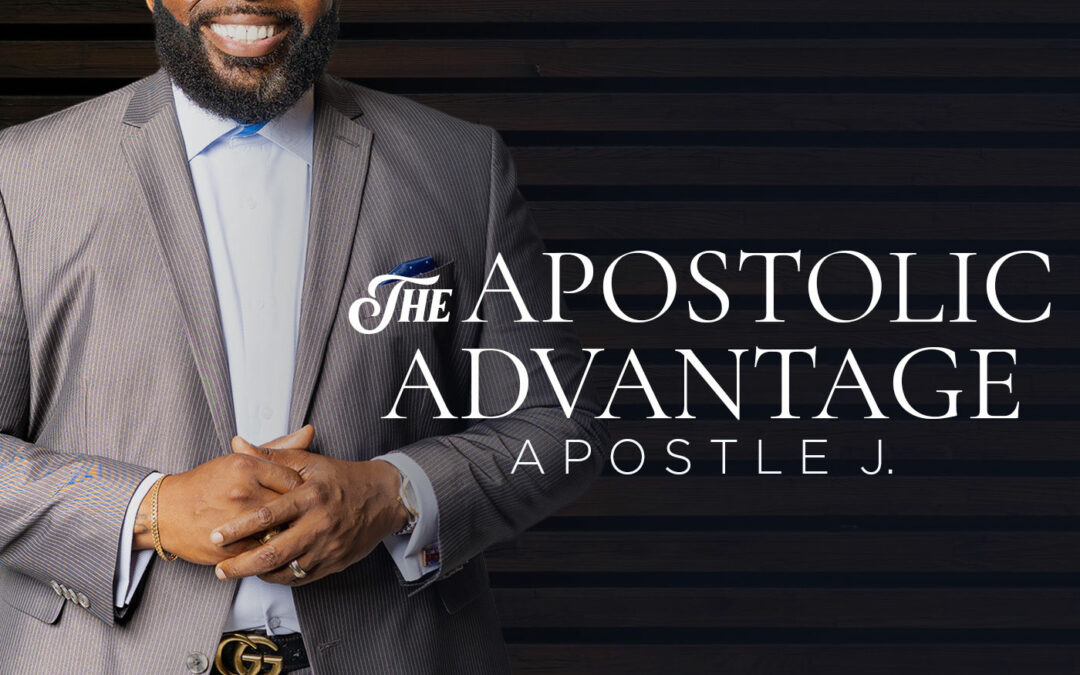The Apostolic Advantage with Apostle J