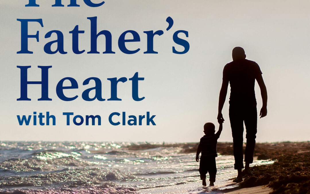 The Father’s Heart with Tom Clark