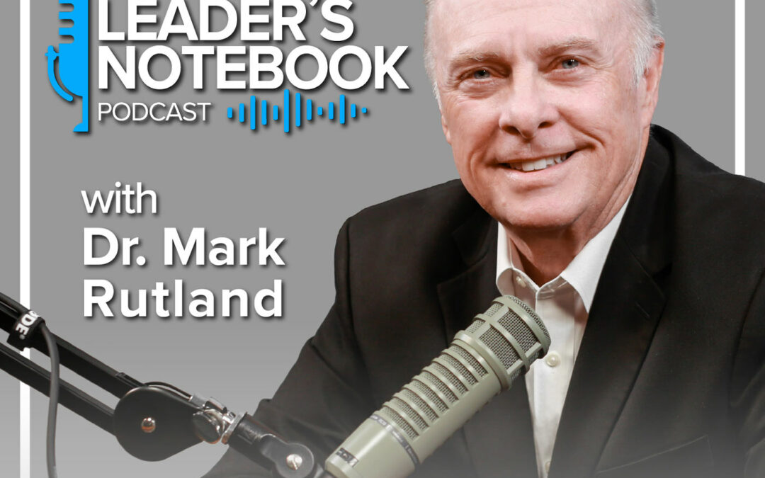 The Leader’s Notebook With Dr. Mark Rutland