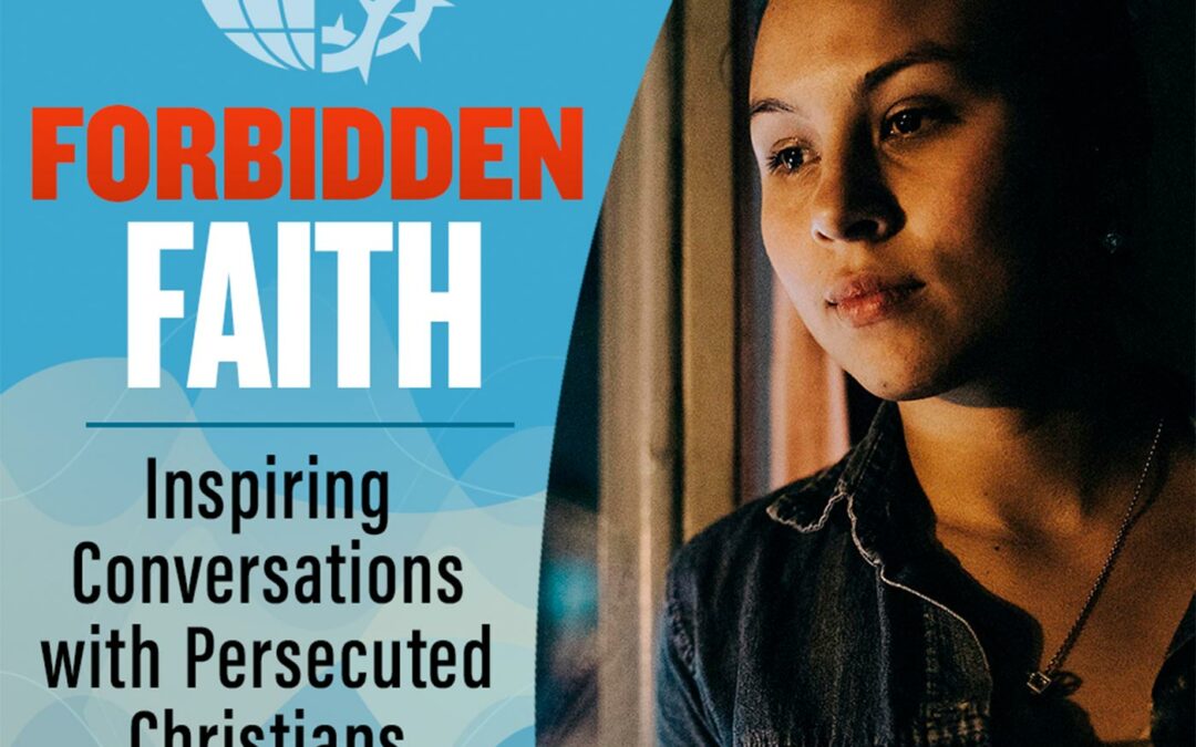 Forbidden Faith: Inspiring Conversations with Persecuted Christians