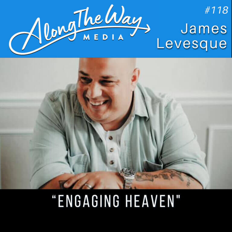 “Engaging Heaven” – James Levesque – AlongTheWay 118