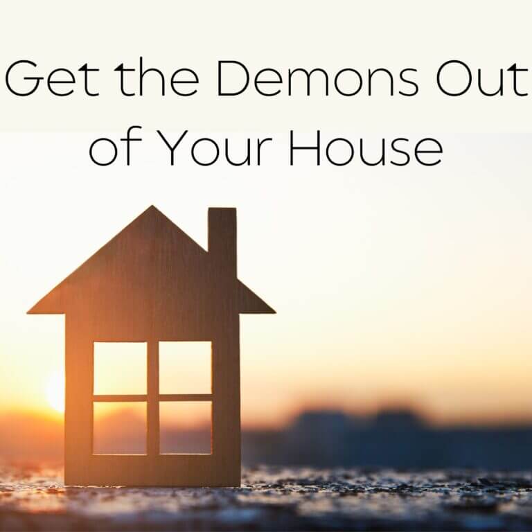 Get the Demons Out of Your House
