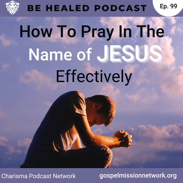 How To Pray In The Name of Jesus Effectively (Episode 99)