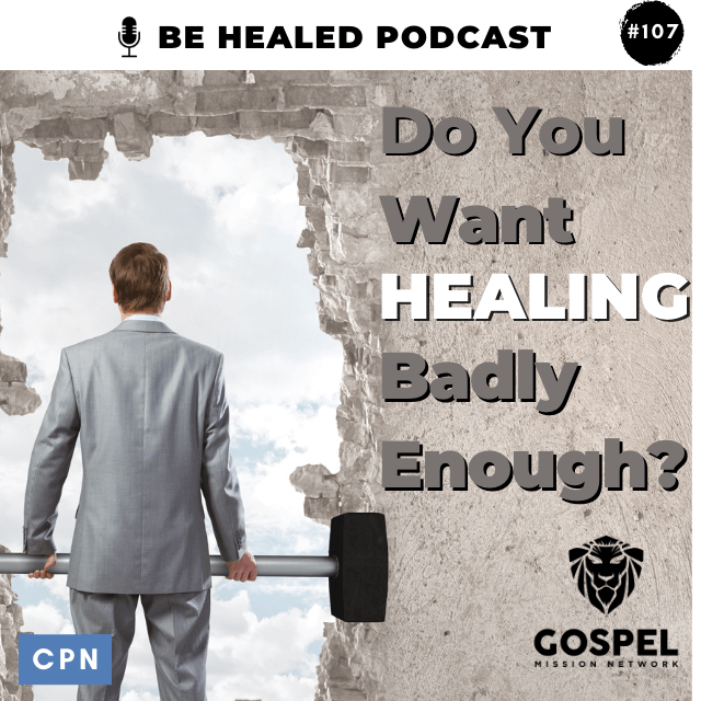 Do You Want Healing Badly Enough? (Episode 107)