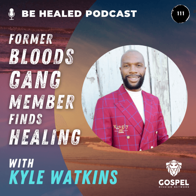Former Bloods Gang Member Finds Healing with Kyle Watkins (Ep. 111)