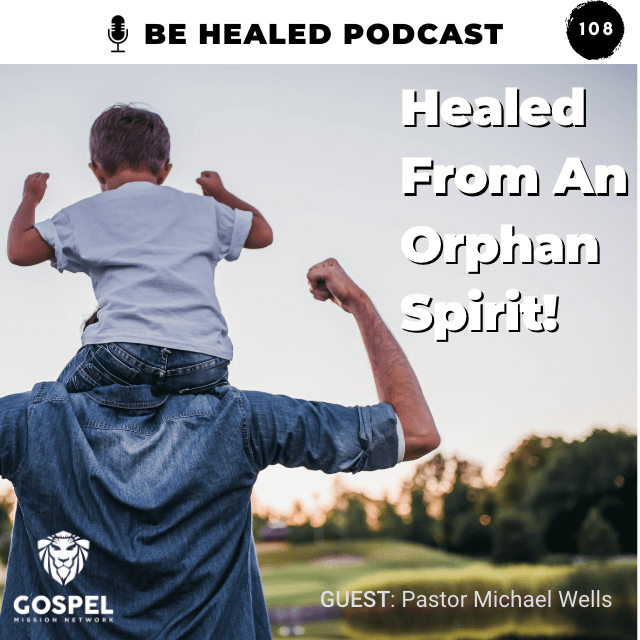 Healed From An Orphan Spirit (Episode 108)